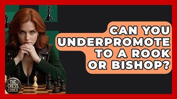 Can You Underpromote To A Rook Or Bishop? - The Chess Codex