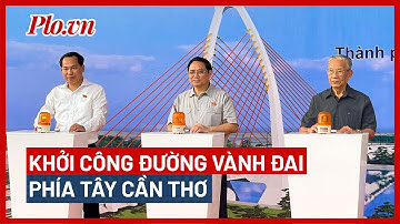 Thủ tướng phát lệnh khởi công đường vành đai phía Tây Cần Thơ - PLO