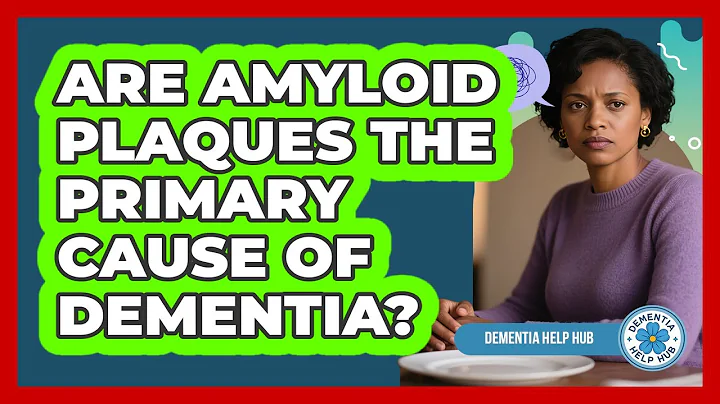 Are Amyloid Plaques The Primary Cause Of Dementia? - Dementia Help Hub