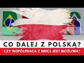 Co dalej z Polską: Czy Możliwa Jest Współpraca z BRICS i Porzucenie Zachodu?