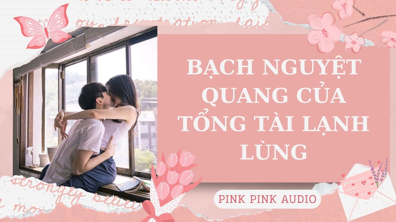 [TRUYỆN AUDIO - FULL] BẠCH NGUYỆT QUANG CỦA TỔNG TÀI LẠNH LÙNG || PINK PINK AUDIO.