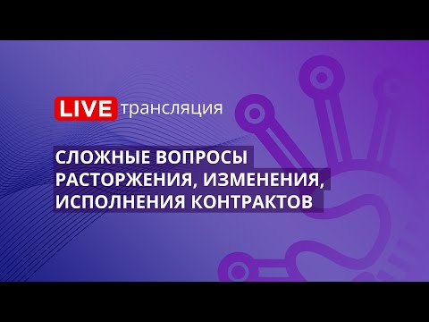 44-ФЗ | Сложные вопросы расторжения, изменения, исполнения контрактов