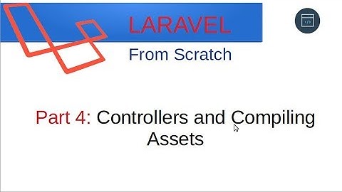 Laravel From Scratch [Part 4] - Controllers and Compiling Assets