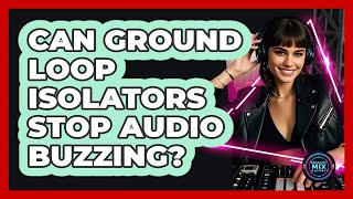 Can Ground Loop Isolators Stop Audio Buzzing?