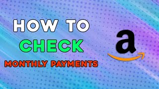 How To Check Amazon Monthly Payments (Easiest Way)