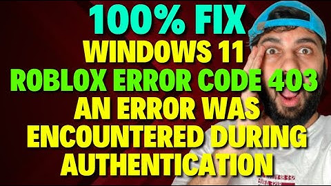 Fix Windows 11 Roblox Error Code 403 An Error Was Encountered During Authentication