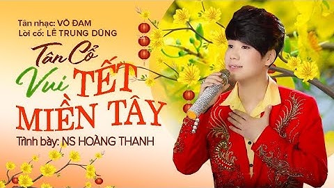 Tân Cổ Vui Tết Miền Tây - NS Hoàng Thanh | Về Quê Tôi Ăn Tết Miền Tây