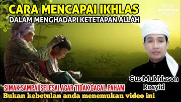 CARA MENCAPAI IKHLAS DALAM MENGHADAPI KETETAPAN ALLAH 🔴GUS MUKHLASON ROSYID  #makrifat #ikhlas