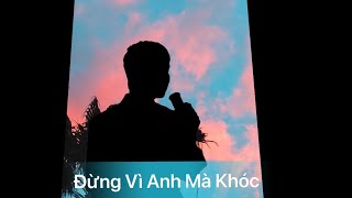 Đừng Vì Anh Mà Khóc - Quang Hùng | Huy Vạc Cover