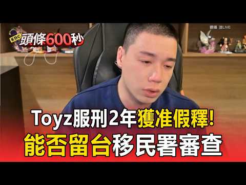Toyz服刑2年獲准假釋！ 傳娶篠崎泫成台灣女婿 能否留台移民署審查【頭條600秒】