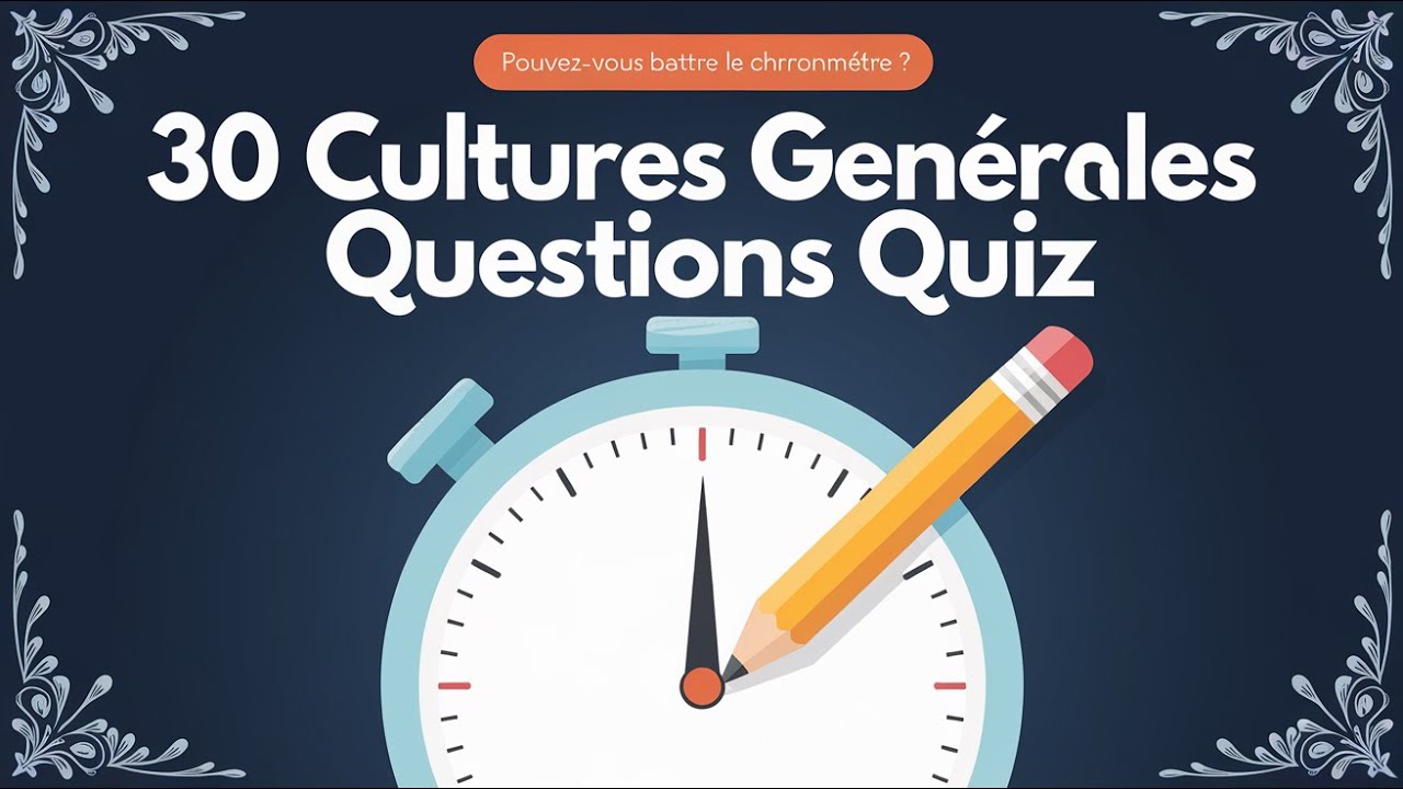 Quiz de Culture Générale : 30 Questions, Saurez-Vous Toutes les