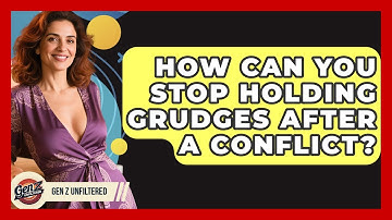 How Can You Stop Holding Grudges After A Conflict? - Gen Z Unfiltered