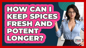 How Can I Keep Spices Fresh And Potent Longer? - Ultimate Life Hacks
