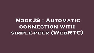 NodeJS : Automatic connection with simple-peer (WebRTC)