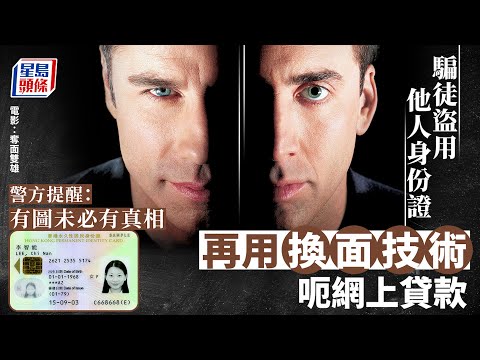 詐騙｜「換面」騙徒4次成功申請網上貸款呃20萬元 警拘6人｜星島頭條新聞｜詐騙｜人工智能｜換面｜deepfake｜網上貸款｜有圖無真相