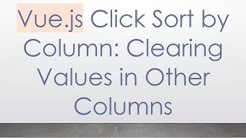 Vue.js Click Sort by Column: Clearing Values in Other Columns
