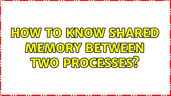 How to know shared memory between two processes?
