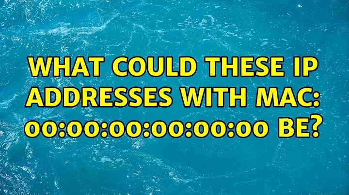 What could these IP addresses with MAC: 00:00:00:00:00:00 be?