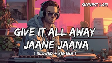 Give It All Away - Jaane Jaana Lofi Song [Slowed + Reverb] Arjun, Kamaal Khan SkyNeat Lofi