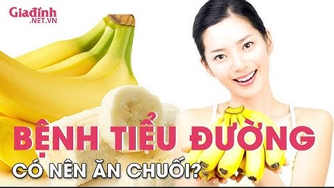 Bệnh tiểu đường có nên ăn chuối | Gia đình & Xã hội