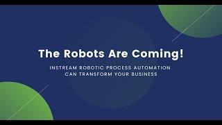 The Robots are Coming - Robotic Process Automation | InStream, LLC