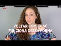 VOLTAR COM O EX SÓ FUNCIONA SE FOR DESSA FORMA