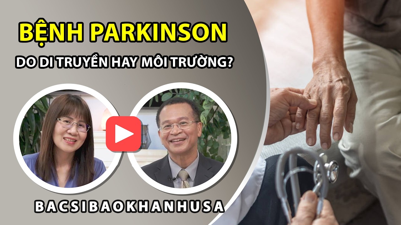 Bac Si Bao Khanh #127 | Bệnh Parkinson. Nguyên nhân là do di truyền hay do môi trường?