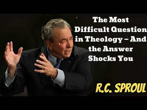 The Most Difficult Question in Theology — And the Answer Shocks You- R.C. Sproul