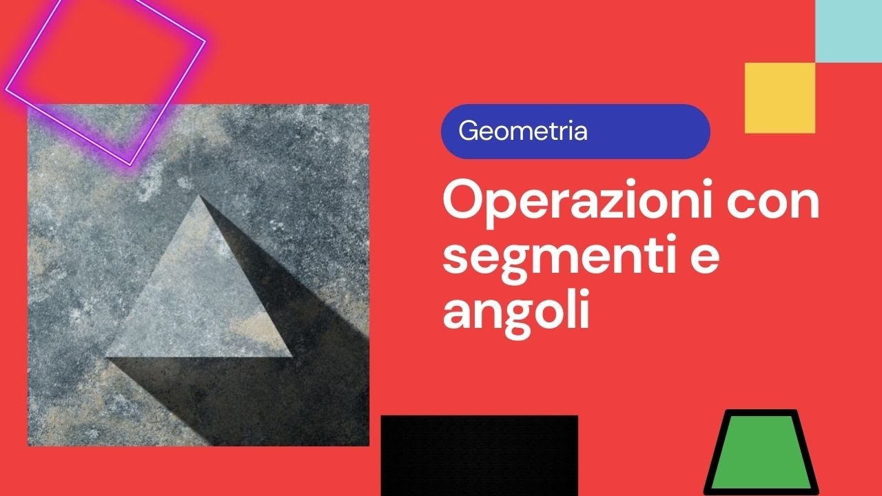 Operazioni con segmenti e angoli: come confrontarli e sommarli - Geometria p.4