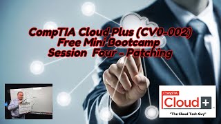 CompTIA Cloud Plus Certification Free Bootcamp Session 4 - Patching
