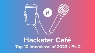 Top Ten Interviews of 2023 (Pt. 2) // Hackster Café