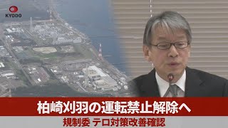 柏崎刈羽の運転禁止解除へ 規制委、テロ対策改善確認