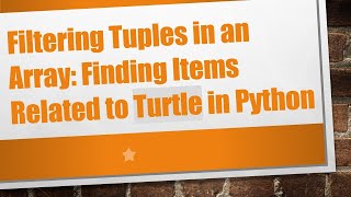 Filtering Tuples in an Array: Finding Items Related to Turtle in Python