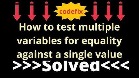 Understanding and Resolving:How to test multiple variables for equality against a single value