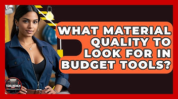 What Material Quality To Look For In Budget Tools? - ToolBench Pros