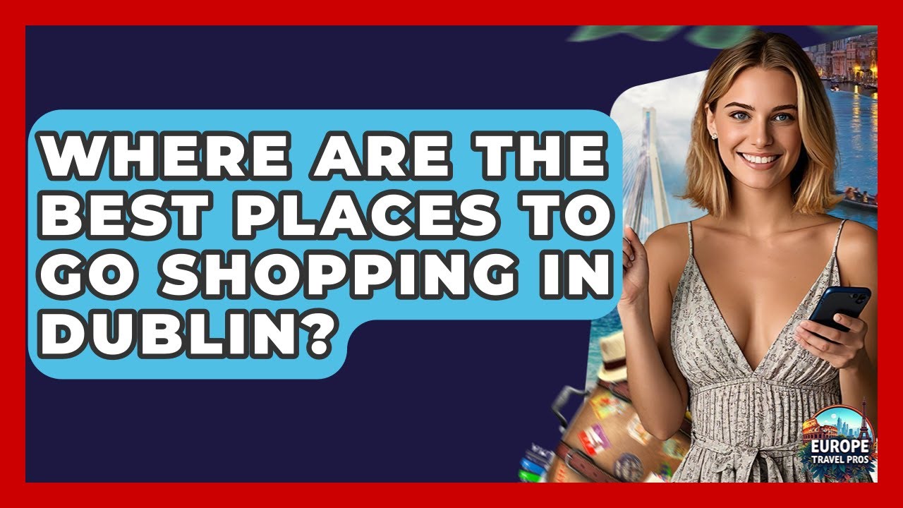 Where Are The Best Places To Go Shopping In Dublin? - Europe Travel Pros