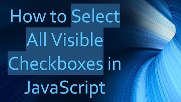 How to Select All Visible Checkboxes in JavaScript