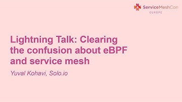 Lightning Talk: Clearing the confusion about eBPF and service mesh - Yuval Kohavi, Solo.io