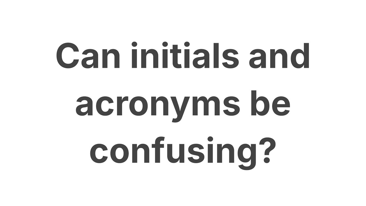 Video 8 - Can initials and acronyms be confusing?