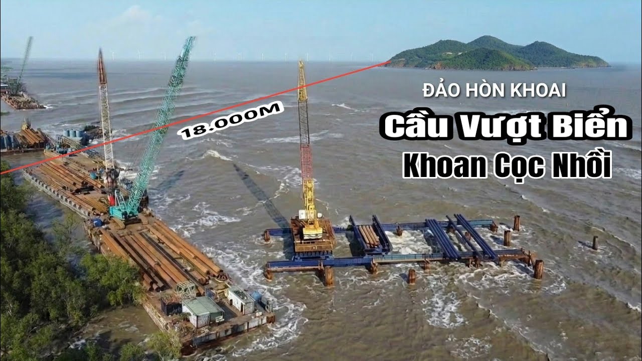 Cầu Vượt Biển Hòn Khoai Dài 18KM Đã Khoan Cọc Nhồi Ngoài Biển Tiến Độ 2% Toàn Dự Án