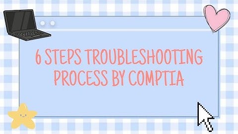6 STEPS TROUBLESHOOTING PROCESS BY COMPTIA | ICT-CSS10