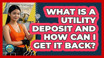 What Is A Utility Deposit And How Can I Get It Back? - Your Utilities Hub