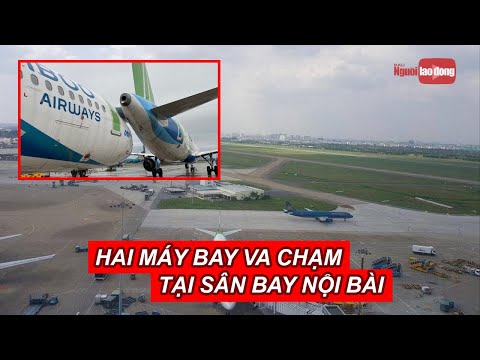 Video Hai máy bay va chạm tại sân bay Nội Bài | Báo Người... - youtube