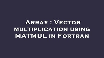 Array : Vector multiplication using MATMUL in Fortran