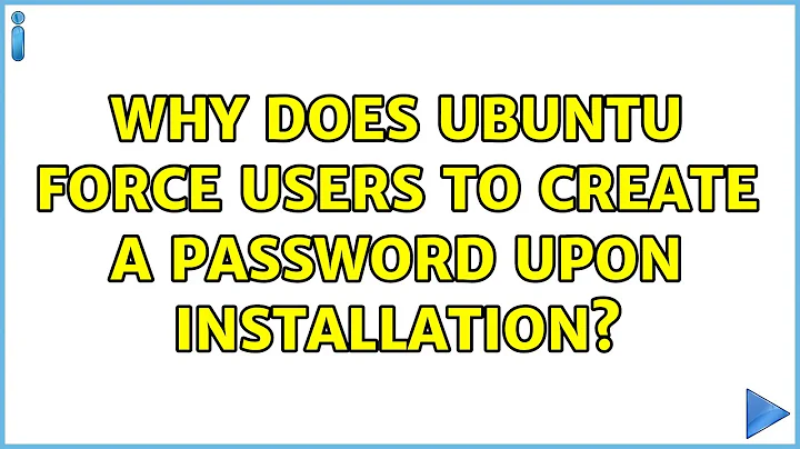 Ubuntu: Why does Ubuntu force users to create a password upon installation? (5 Solutions!!)