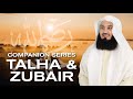 Ep 6 | Who is Talha and Zubair RA? Getting To Know The Companions - Series with Mufti Menk