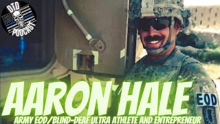 Aaron Hale “US Army EOD/Blind-Deaf Ultra Athlete/Entrepreneur”