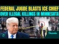 U.S BREAKING: Federal Judge THRASHES ICE Chief Over Killings in Minnesota; WARNS Trump Over Misuse