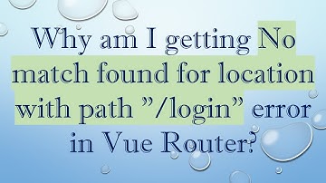 Why am I getting No match found for location with path "/login" error in Vue Router?