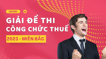 Giải Đề Thi Công Chức Thuế 2023 Miền Bắc